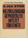 Dr. Erdei János, Flesch György - A 100 éves mezőgazdasági gépkísérleti intézet története [antikvár]