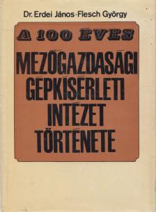 Dr. Erdei János, Flesch György - A 100 éves mezőgazdasági gépkísérleti intézet története [antikvár]