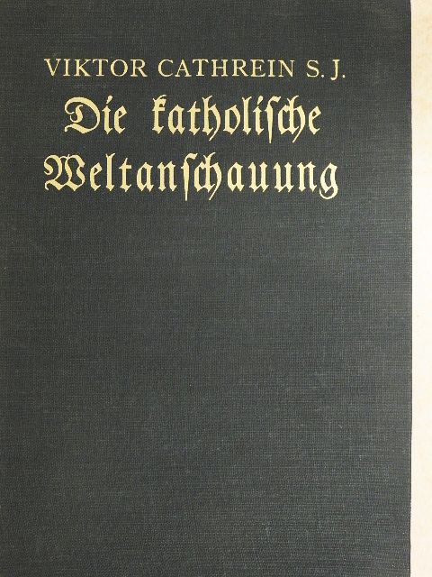 Viktor Cathrein - Die katholische Weltanschauung  (gótbetűs) [antikvár]