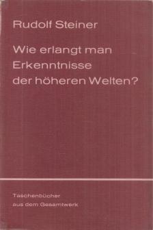 Rudolf Steiner - Wie erlangt man Erkenntnisse der höheren Welten? [antikvár]