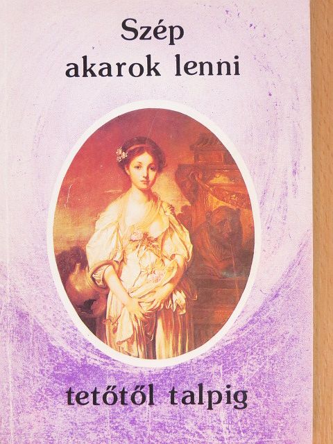 Szép akarok lenni tetőtől talpig [antikvár]