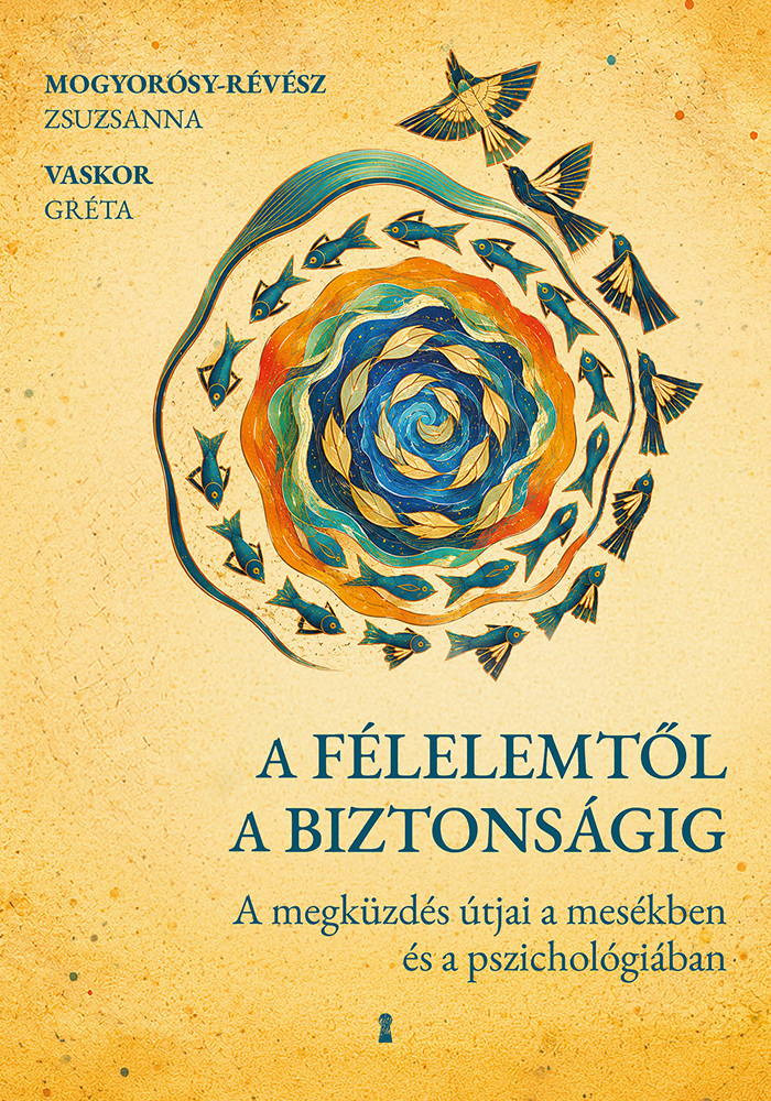 Mogyorósy-Révész Zsuzsanna - A félelemtől a biztonságig -  A megküzdés útjai a mesékben és a pszichológiában [eKönyv: epub, mobi]