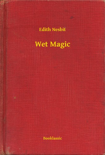 Edith Nesbit - Wet Magic [eKönyv: epub, mobi]