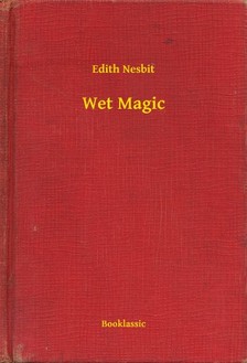 Edith Nesbit - Wet Magic [eKönyv: epub, mobi]