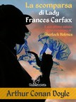 Arthur Conan Doyle, Alec Ball, Frederic Dorr Steele, Knott ., T. V. McCarthy, Brunella Pernigotti, Wirton Arvel - La scomparsa di Lady Frances Carfax (Il suo ultimo saluto: alcune reminiscenze di Sherlock Holmes) [eKönyv: epub, mobi]