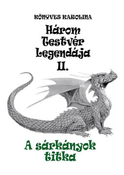 Könyves Karolina - Három testvér legendája II. - A sárkányok titka
