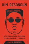 Fifield, Anna - Kim Dzsongun - Az észak-koreai diktátor felemelkedése és uralma [eKönyv: epub, mobi]