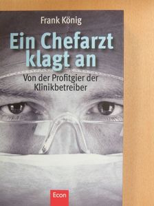 Frank König - Ein Chefarzt klagt an [antikvár]
