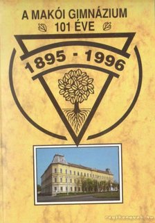 Franyó Róbert (szerk.) - A Makói Gimnázium 101 éve 1985-1996 [antikvár]