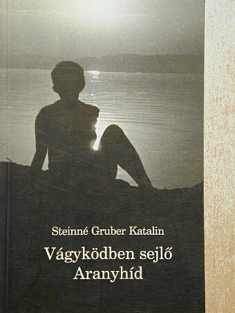 Steinné Gruber Katalin - Vágyködben sejlő Aranyhíd [antikvár]