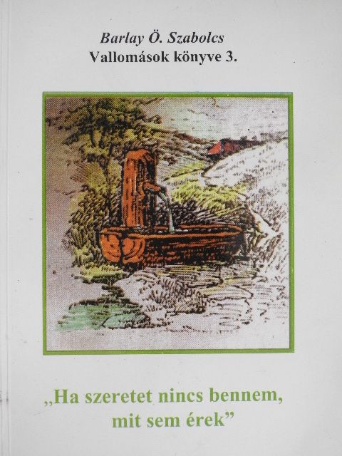 Barlay Ö. Szabolcs - "Ha szeretet nincs bennem, mit sem érek" [antikvár]