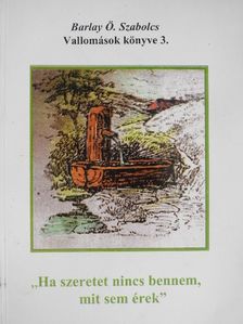 Barlay Ö. Szabolcs - "Ha szeretet nincs bennem, mit sem érek" [antikvár]