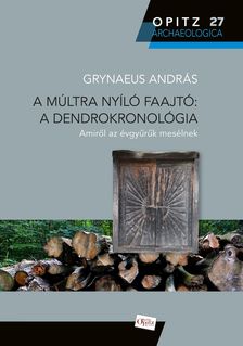 Grynaeus András - A múltra nyíló faajtó: a dendrokronológia