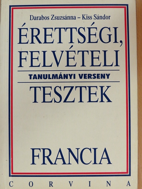 Darabos Zsuzsánna - Érettségi, felvételi, tanulmányi verseny tesztek - Francia [antikvár]