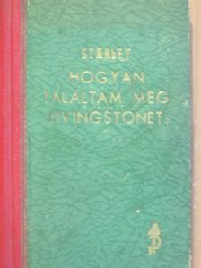 Henry M. Stanley - Hogyan találtam meg Livingstonet [antikvár]