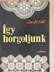 Laczkó Edit - Így horgoljunk [antikvár]