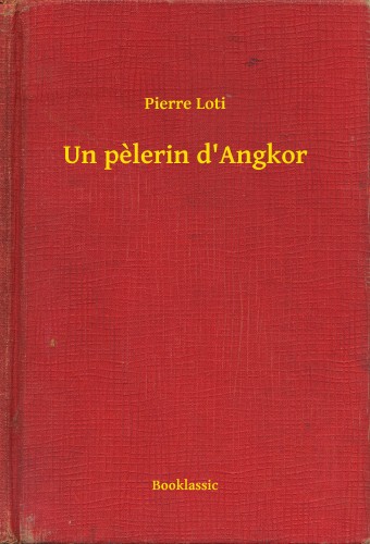 PIERRE LOTI - Un pelerin d'Angkor [eKönyv: epub, mobi]