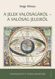 Voigt Vilmos - A jelek valóságáról - a valóság jeleiről - Válogatott tanulmányok - ÜKH 2019