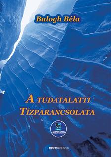 BALOGH BÉLA - A tudatalatti tízparancsolata - letölthető MP3 meditációval