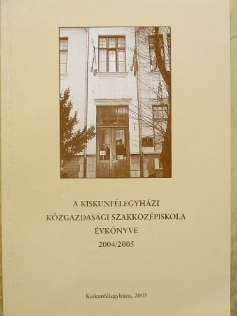 A kiskunfélegyházi Közgazdasági Szakközépiskola évkönyve 2004/2005 [antikvár]