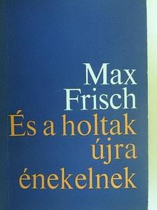 Max Frisch - És a holtak újra énekelnek [antikvár]