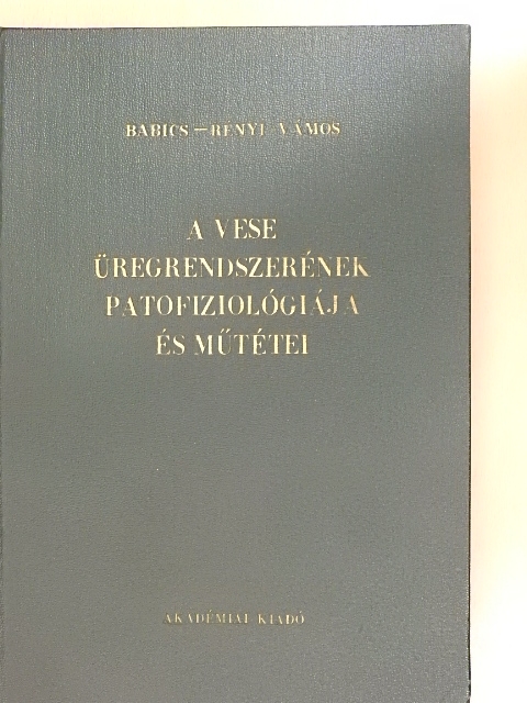 Dr. Babics Antal - A vese üregrendszerének patofiziológiája és műtétei [antikvár]