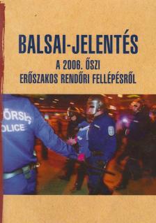 Balsai István - Balsai-jelentés a 2006. őszi erőszakos rendőri fellépésről - A 2006. őszi erőszakos rendőri fellépésről [antikvár]