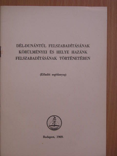 Godó Ágnes - Dél-Dunántúl felszabadításának körülményei és helye hazánk felszabadításának történetében [antikvár]