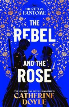 Catherine Doyle - The Rebel and the Rose (The City of Fantome Series, Book 2)