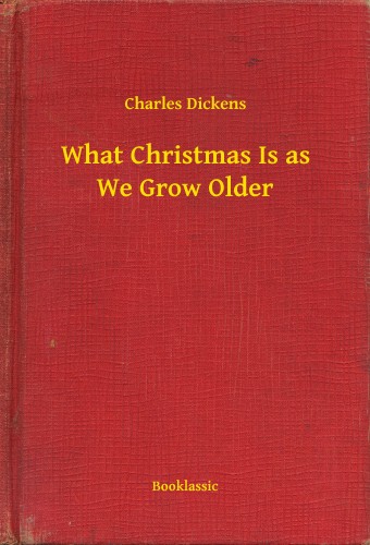 Charles Dickens - What Christmas Is as We Grow Older [eKönyv: epub, mobi]