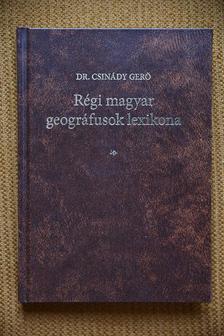 Csinády Gerő - Régi magyar geográfusok lexikona