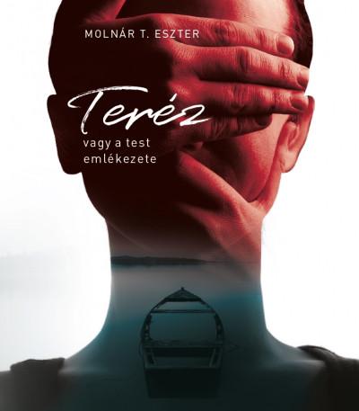 Molnár T. Eszter - Teréz, vagy a test emlékezete