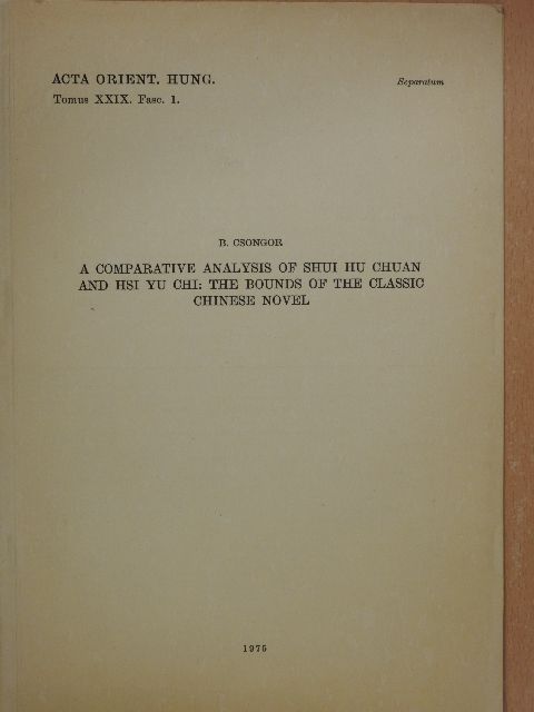 B. Csongor - Comparative Analysis of Shui Hu Chuan And Hsi Yu Chi: The Bounds of The Classic Chinese Novel [antikvár]
