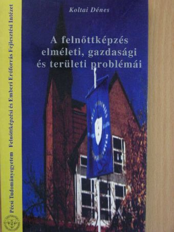 Koltai Dénes - A felnőttképzés elméleti, gazdasági és területi problémái [antikvár]