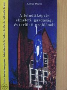 Koltai Dénes - A felnőttképzés elméleti, gazdasági és területi problémái [antikvár]