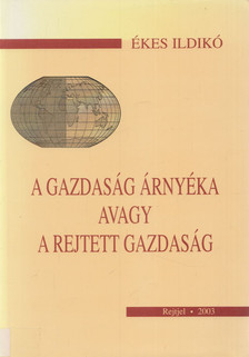 Ékes Ildikó - A gazdaság árnyéka avagy a rejtett gazdaság (dedikált) [antikvár]