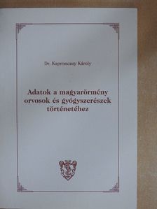 Dr. Kapronczay Károly - Adatok a magyarörmény orvosok és gyógyszerészek történetéhez [antikvár]
