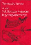 Temesváry Ferenc - A váci Vak Bottyán Múzeum fegyvergyűjteménye [antikvár]