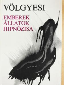 Dr. Völgyesi Ferenc - Emberek, állatok hipnózisa [antikvár]