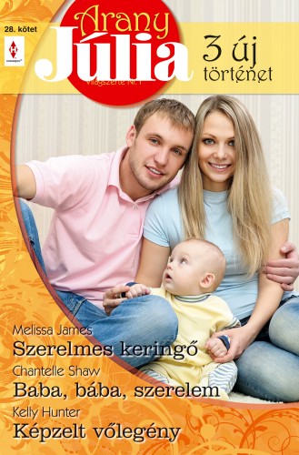 Chantelle Shaw, Kelly Hunter Melissa James, - Arany Júlia 28. kötet (Szerelmes keringő; Baba, bába, szerelem; Képzelt vőlegény ) [eKönyv: epub, mobi]
