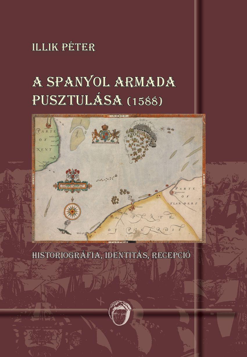Illik Péter - A spanyol armada pusztulása (1588) - Historiográfia, identitás, recepció