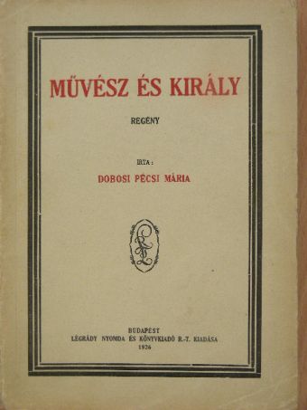 Dobosi Pécsi Mária - Művész és király [antikvár]