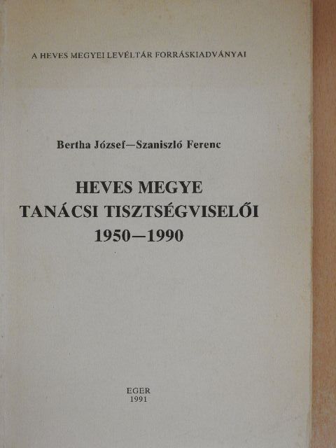 Bertha József - Heves megye tanácsi tisztségviselői 1950-1990 [antikvár]