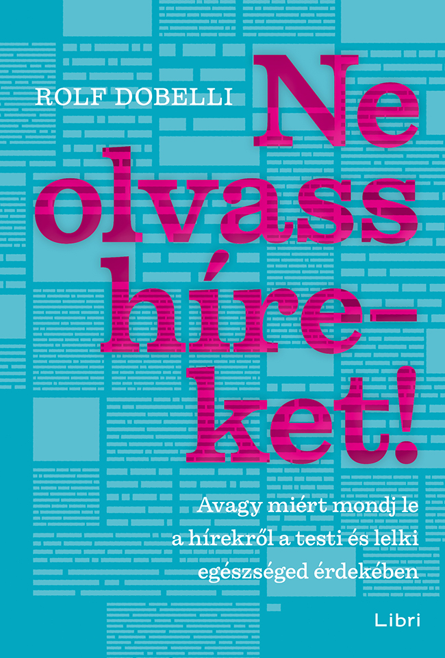 Rolf Dobelli - Ne olvass híreket!