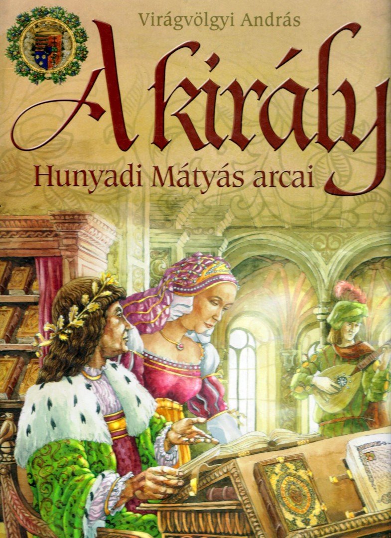 Virágvölgyi András - A király - Hunyadi Mátyás arcai [antikvár]