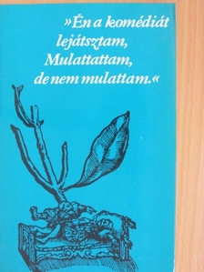 »Én a komédiát lejátsztam, Mulattattam, de nem mulattam.« [antikvár]