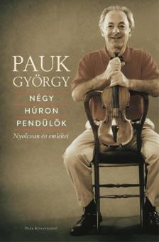 Pauk György - Négy húron pendülök - Nyolcvan év emlékei [antikvár]