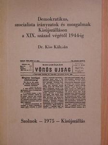 Dr. Kiss Kálmán - Demokratikus, szocialista irányzatok és mozgalmak Kisújszálláson a XIX. század végétől 1944-ig [antikvár]