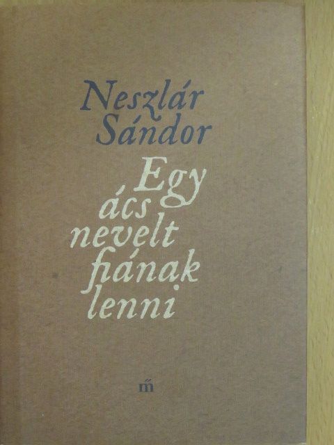 Neszlár Sándor - Egy ács nevelt fiának lenni [antikvár]