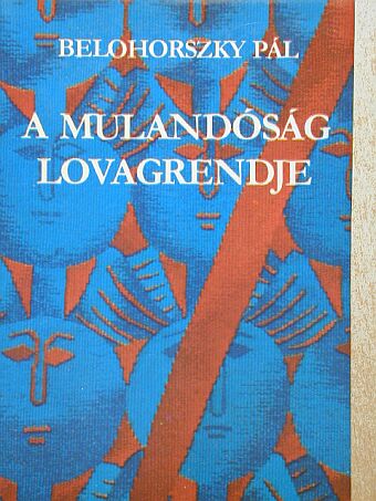 Belohorszky Pál - A mulandóság lovagrendje [antikvár]